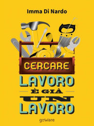 Title: Cercare lavoro è già un lavoro, Author: Imma Di Nardo