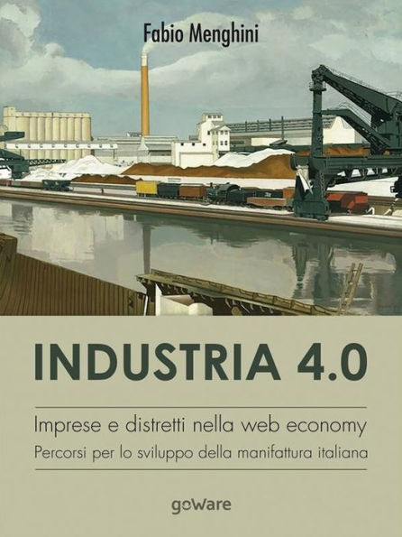 Industria 4.0. Imprese e distretti nella web economy. Percorsi per lo sviluppo della manifattura italiana