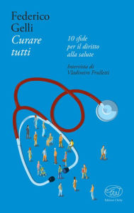 Title: Curare tutti: 10 sfide per il diritto alla salute, Author: Federico Gelli