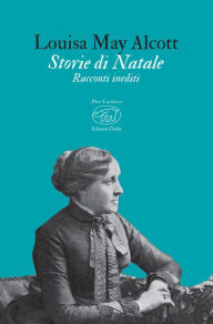 Title: Storie di Natale: Racconti inediti, Author: Louisa May Alcott