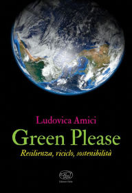 Title: Green Please: Resilienza, riciclo, sostenibilità, Author: Ludovica Amici