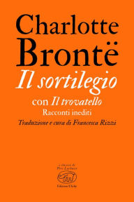 Title: Il sortilegio con Il trovatello: Racconti inediti, Author: Charlotte Brontë