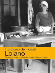 Title: Loiano. Il profumo dei ricordi: Racconti, storie, curiosità e ricette di casa nostra, Author: Katia Brentani