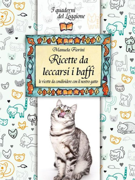 Ricette da leccarsi i baffi!: le ricette da condividere con il nostro gatto