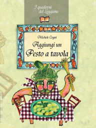 Title: Aggiungi un pesto a tavola!: Tutto sul pesto genovese e le sue varianti, Author: Michele Cogni