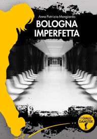 Title: Bologna imperfetta, Author: Anna Patrizia Mongiardo