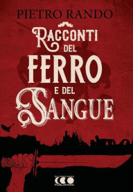 Title: Racconti del Ferro e del Sangue, Author: Pietro Rando