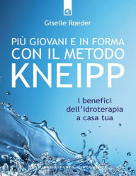 Title: Piú giovani e in forma con il metodo Kneipp, Author: Giselle Roeder