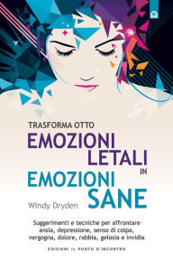 Title: Trasforma otto emozioni letali in emozioni sane, Author: Windy Dryden