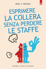Title: Esprimere la collera senza perdere le staffe, Author: Alain J. Marillac