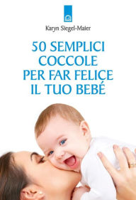 Title: 50 semplici coccole per far felice il tuo bebè, Author: Karyn Siegel-Maier