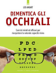 Title: Dimentica gli occhiali: Esercizi mirati ed efficaci per riacquistare la naturale capacità visiva, Author: Leo Angart