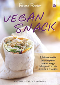 Title: Vegan Snack: Deliziose ricette per una pausa pranzo sana e nutriente in ufficio, a scuola o in viaggio, Author: Roland Rauter