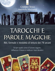 Title: Tarocchi e parole magiche: Riti, formule e modalità di lettura dei 78 arcani - Scopri quale corso d'azione seguire, influenza il futuro e realizza i tuoi desideri, Author: Cristiano Tenca