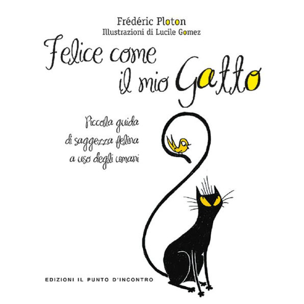 Felice come il mio gatto: Piccola guida di saggezza felina a uso degli umani