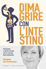 Title: Dimagrire con l'intestino: Perdi peso e torna in forma con la corretta flora intestinale, Author: Michaela Axt-Gadermann