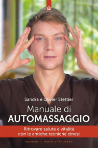 Title: Manuale di automassaggio: Ritrovare salute e vitalità con le antiche tecniche cinesi, Author: Olivier Stettler