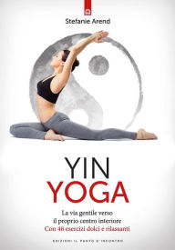 Title: Yin yoga: La via gentile verso il proprio centro interiore Con 46 esercizi dolci e rilassanti, Author: Stefanie Arend