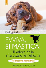 Title: Evviva, si mastica!: Il valore della masticazione nel cane. Più endorfine, meno stress!, Author: Pierluigi Raffo