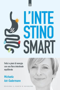 Title: L'intestino smart: Felici e pieni di energia con una flora intestinale equilibrata - Mente e corpo sani con l'intestino sano, Author: Michaela Axt