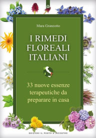 Title: I rimedi floreali italiani: 33 nuove essenze terapeutiche da preparare in casa, Author: Mara Granzotto