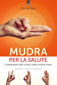 Title: Mudra per la salute: Il benessere del corpo nelle nostre mani, Author: Kim Da Silva