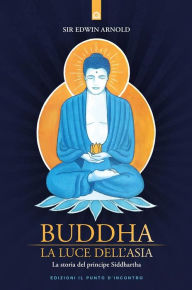 Title: Buddha: La luce dell'Asia: La storia del principe Siddhartha, Author: Edwin Arnold