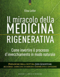 Title: Il miracolo della medicina rigenerativa: Come invertire il processo d'invecchiamento in modo naturale, Author: Elisa Lottor