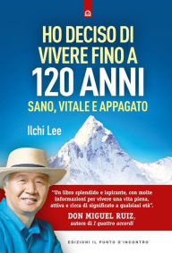 Title: Ho deciso di vivere fino a 120 anni: Sano, vitale e appagato, Author: Ilchi Lee