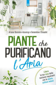 Title: Piante che purificano l'aria: Libera la tua casa dalle sostanze inquinanti con le piante cattura-veleni, Author: Ariane Boixière