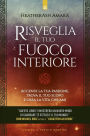 Risveglia il tuo fuoco interiore: Accendi la tua passione, trova il tuo scopo e crea la vita che ami