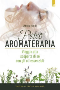 Title: Psicoaromaterapia: Viaggio alla scoperta di sé con gli oli essenziali, Author: Sandra Perini