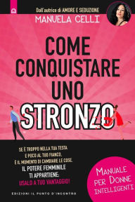 Title: Come conquistare uno stronzo: Manuale per donne intelligenti, Author: Manuela Celli