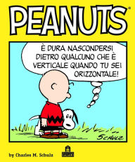 Title: Peanuts Volume 1: È dura nascondersi dietro qualcuno che è verticale quando tu sei orizzontale., Author: Charles M. Schulz