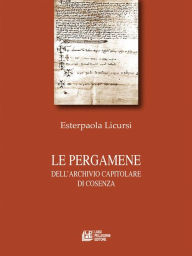 Title: Le pergamene dell'Archivio Capitolare di Cosenza, Author: Esterpaola Licursi