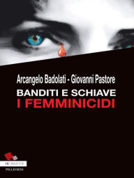 Title: Banditi e Schiave. I Femminicidi, Author: Giovanni Pastore