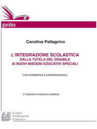 Title: L'integrazione scolastica dalla tutela del disabile ai nuovi bisogni educativi specialiI: Con normativa e giurisprudenza. II edizione riveduta e ampliata, Author: Carolina Pellegrino