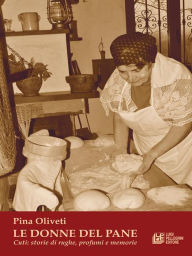 Title: Le Donne Del Pane. Cuti: storie di rughe, profumi e memorie, Author: Pina Oliveti