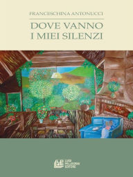 Title: Dove vanno i miei silenzi, Author: Franceschina Antonucci