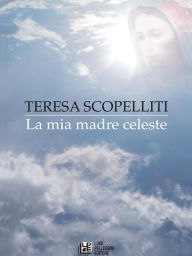 Title: La Mia Madre Celeste, Author: Teresa Scopelliti