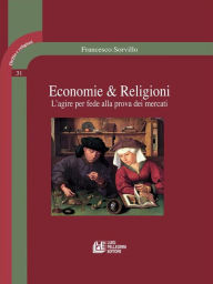 Title: Economie & Religioni: L'agire per fede alla prova dei mercati, Author: Francesco Sorvillo