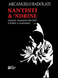 Title: Santisti & 'Ndrine.Narcos, massoni deviati e killer a contratto, Author: Arcangelo Badolati