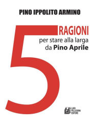 Title: Cinque ragioni per stare alla larga da Pino Aprile, Author: Pino Ippolito Armino