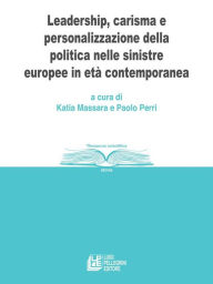 Title: Leadership, carisma e personalizzazione della politica nelle sinistre europee in età contemporanea, Author: Paolo Perri