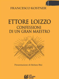 Title: Ettore Loizzo Confessioni di un Gran Maestro, Author: Francesco Kostner
