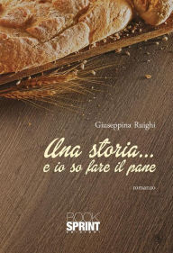 Title: Una storia...e io so fare il pane, Author: Giuseppina Ruighi