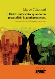 Title: Il Diritto calpestato: quando un pregiudizio fa giurisprudenza, Author: Marco Colantoni