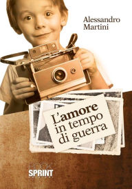 Title: L'amore in tempo di guerra, Author: Alessandro Martini