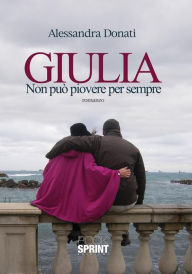 Title: Giulia - Non può piovere per sempre, Author: Alessandra Donati