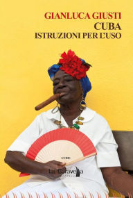 Title: Cuba. Istruzioni per l'uso, Author: Gianluca Giusti